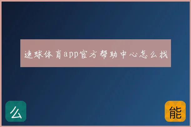 速球体育app官方帮助中心怎么找