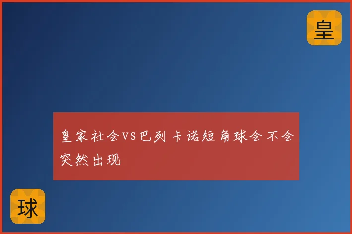皇家社会vs巴列卡诺短角球会不会突然出现